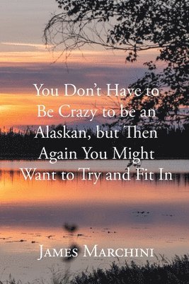 You Don't Have to Be Crazy to be an Alaskan, but Then Again You Might Want to Try and Fit In 1