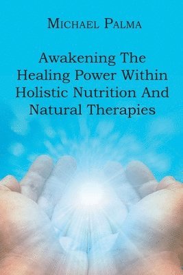 Michael Palma - Awakening The Healing Power Within Holistic Nutrition And Natural Therapies, Häftad
