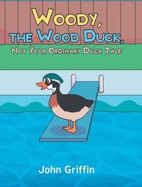 bokomslag Woody, the Wood Duck, Not Your Ordinary Duck Tale