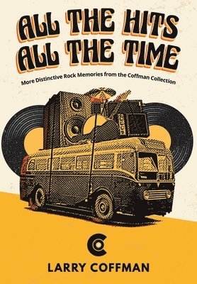 All The Hits All The Time More Distinctive Rock Memories from the Coffman Collection 1