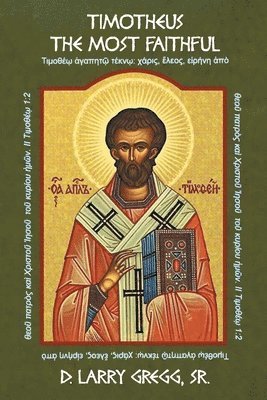 D Larry Gregg Sr, Sr. Gregg, D. Larry, Gregg Sr.,D. Larry,, D. Larry Gregg Sr. - Timotheus - The Most Faithful, Häftad