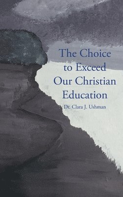 bokomslag The Choice to Exceed Our Christian Education