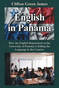 bokomslag English in Panama: How the English Department at the University of Panama is Killing the Language in the Country