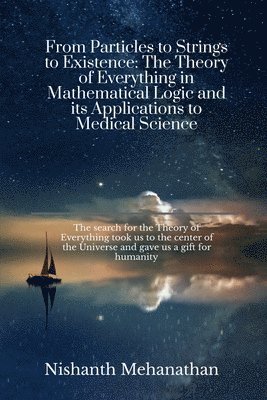 bokomslag From Particles to Strings to Existence: The Theory of Everything in Mathematical Logic and its Applications to Medical Science: The search for the The