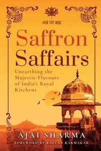 bokomslag Saffron Saffairs: Unearthing the Majestic Flavours of India's Royal Kitchens