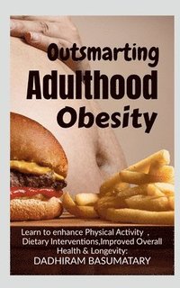 bokomslag Outsmarting Adulthood Obesity: Comprehensive Understanding of Obesity, Enhanced Mental Well-being, Sustainability of Healthy Behaviors and Improved O