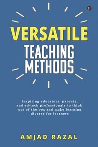 bokomslag Versatile Teaching Methods: Inspiring educators, parents, and ed-tech professionals to think out of the box and make learning diverse for learners