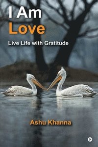 bokomslag I Am Love: Live Life with Gratitude