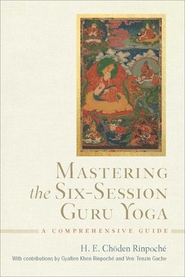 Choden Rinpoche - Mastering the Six-Session Guru Yoga, Inbunden