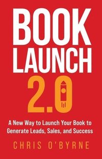 bokomslag Book Launch 2.0: A New Way to Launch Your Book to Generate Leads, Sales, and Success