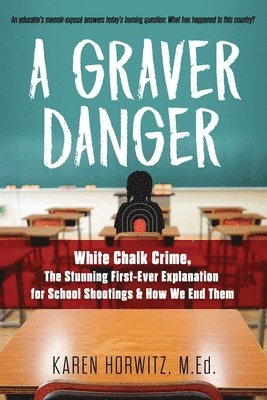 bokomslag A Graver Danger: White Chalk Crime, The Stunning First-Ever Explanation for School Shootings & How We End Them