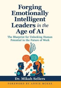 bokomslag Forging Emotionally Intelligent Leaders in the Age of AI: The Blueprint for Unlocking Human Potential in the Future of Work