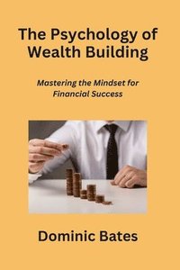 bokomslag The Psychology of Wealth Building