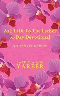 bokomslag As I Talk To The Father 31 Day Devotional