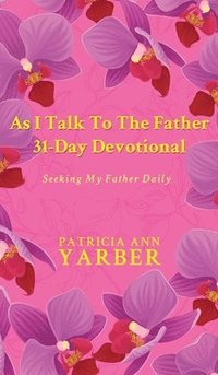 bokomslag As I Talk To The Father 31 Day Devotional