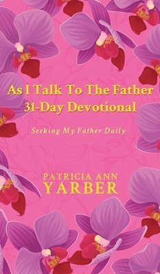 Patricia Ann Yarber - As I Talk To The Father 31 Day Devotional, Inbunden
