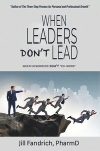 bokomslag When Leaders Don't Lead; When Coworkers Don't &quot;Co-Work&quot;