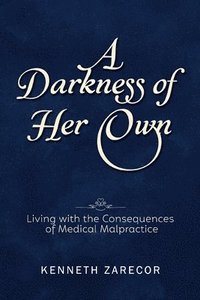 bokomslag A Darkness of Her Own: Living with the Consequences of Medical Malpractice