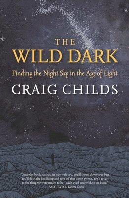 The Wild Dark: Finding the Night Sky in the Age of Light 1