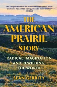 bokomslag The American Prairie Story: Radical Imagination and Rewilding the World