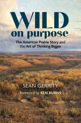 bokomslag Wild on Purpose: The American Prairie Story and the Art of Thinking Bigger