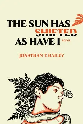 Jonathan T. Bailey - The Sun Has Shifted as Have I: Poems: Poems, Häftad. Tillgänglighet: Lägg i varukorg