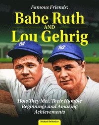 bokomslag Famous Friends: Babe Ruth and Lou Gehrig: How They Met, Their Humble Beginnings and Amazing Achievements