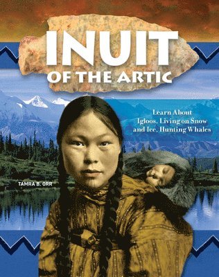 Inuit of the Arctic: The Lifeways and Culture of America's First Peoples 1