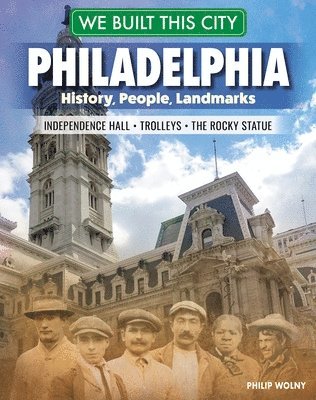 We Built This City: Philadelphia: History, People, Landmarks - Independence Hall, the Rocky Statue, Trolleys 1