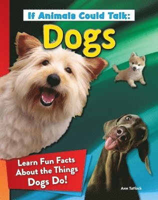 Ann Tatlock - If Animals Could Talk: Dogs: Learn Fun Facts about the Things Dogs Do!, Inbunden