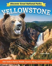 bokomslag Discover Great National Parks: Yellowstone: Kids' Guide to History, Wildlife, Geysers, Hiking, and Preservation
