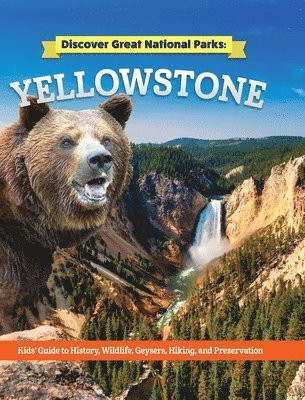 Discover Great National Parks: Yellowstone: Kids' Guide to History, Wildlife, Geysers, Hiking, and Preservation 1