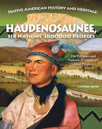 bokomslag Native American History and Heritage: Haudenosaunee, Six Nations, Iroquois Peoples: The Lifeways and Culture of America's First Peoples