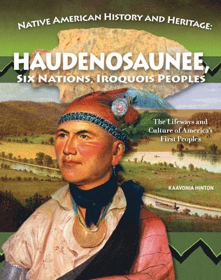 Native American History and Heritage: Haudenosaunee, Six Nations, Iroquois Peoples: The Lifeways and Culture of America's First Peoples 1