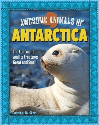 Tamra B. Orr, Tamra B Orr - Awesome Animals of Antarctica: The Continent and Its Creatures Great and Small, Inbunden