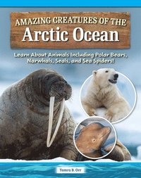 bokomslag Amazing Creatures of the Arctic Ocean: Learn about Animals Including Polar Bears, Narwhals, Seals, and Sea Spiders!