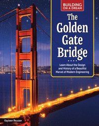 bokomslag Building on a Dream: The Golden Gate Bridge: Learn about the Design and History of a Beautiful Marvel of Modern Engineering