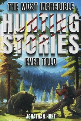 Most Incredible Hunting Stories Ever Told