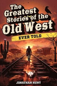 bokomslag The Greatest Stories of the Old West Ever Told