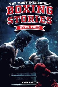 bokomslag The Most Incredible Boxing Stories Ever Told