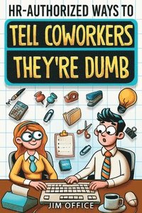 bokomslag HR-Authorized Ways to Tell Coworkers They're Dumb: Packed with Witty Jokes, Humor And HR-Approved Office Pranks (Funny Gifts For Coworkers)