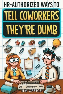 HR-Authorized Ways to Tell Coworkers They're Dumb: Packed with Witty Jokes, Humor And HR-Approved Office Pranks (Funny Gifts For Coworkers) 1