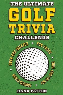 bokomslag The Ultimate Golf Trivia Challenge: Over 600 Quiz Questions for Die-Hard Golf Fans