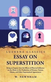 bokomslag Essay on Superstition Being an Inquiry Into the Effects of Physical Influence on the Mind
