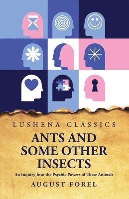 August Forel - Ants and Some Other Insects An Inquiry Into the Psychic Powers of These Animals, Häftad