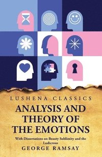 bokomslag Analysis and Theory of the Emotions With Dissertations on Beauty Sublimity and the Ludicrous