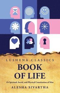 bokomslag Book of Life Or Spiritual, Social, and Physical Constitution of Man