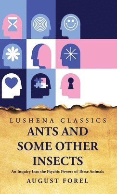 August Forel - Ants and Some Other Insects An Inquiry Into the Psychic Powers of These Animals, Inbunden