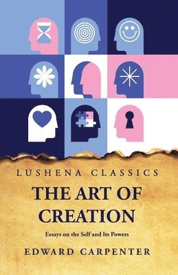 Art of Creation Essays on the Self and Its Powers by Edward Carpenter 1