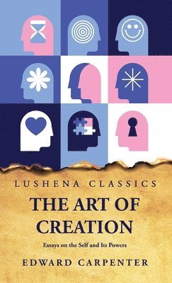 Art of Creation Essays on the Self and Its Powers by Edward Carpenter 1